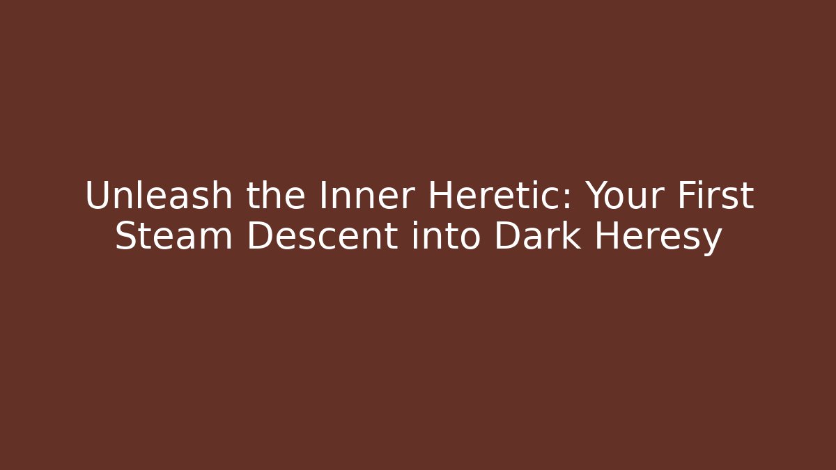 Unleash the Inner Heretic: Your First Steam Descent into Dark Heresy