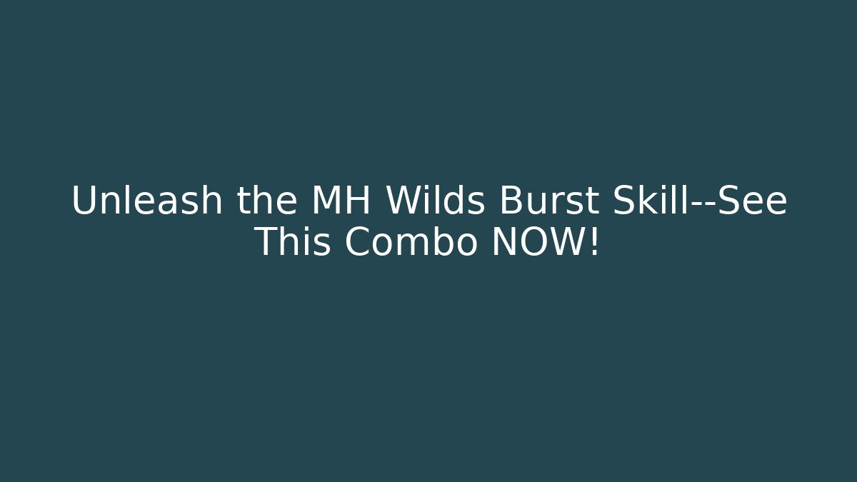 Unleash the MH Wilds Burst Skill—See This Combo NOW!