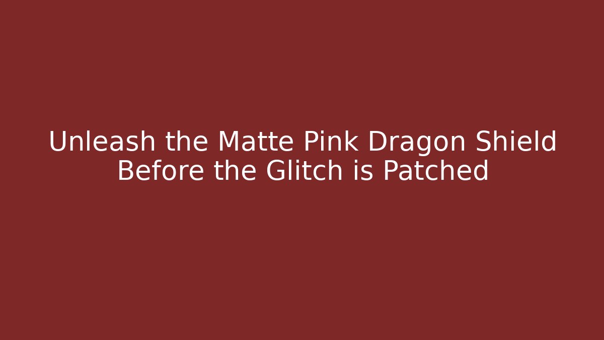 Unleash the Matte Pink Dragon Shield Before the Glitch is Patched