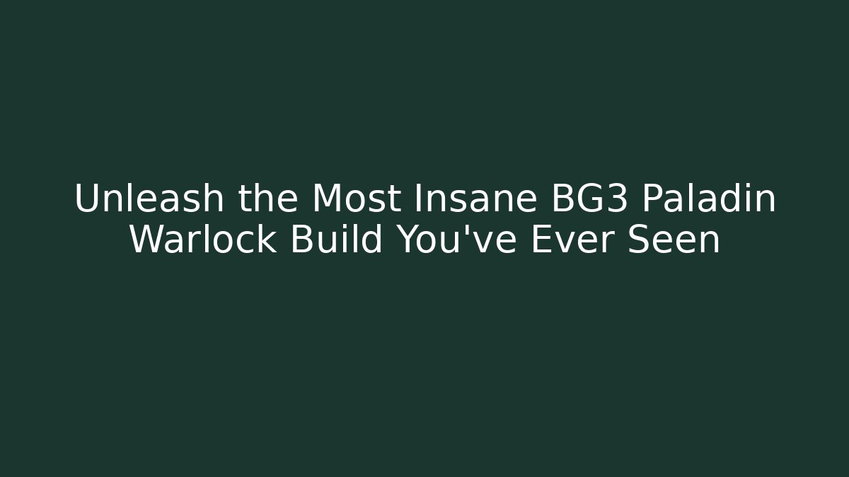 Unleash the Most Insane BG3 Paladin Warlock Build You’ve Ever Seen