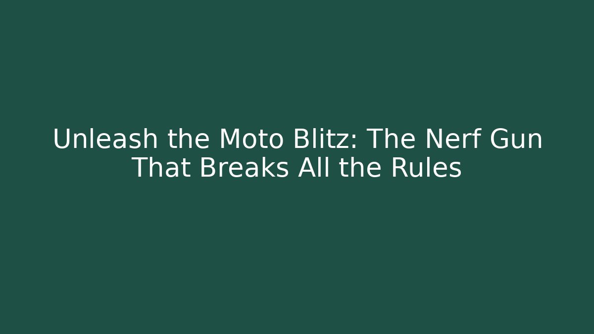 Unleash the Moto Blitz: The Nerf Gun That Breaks All the Rules