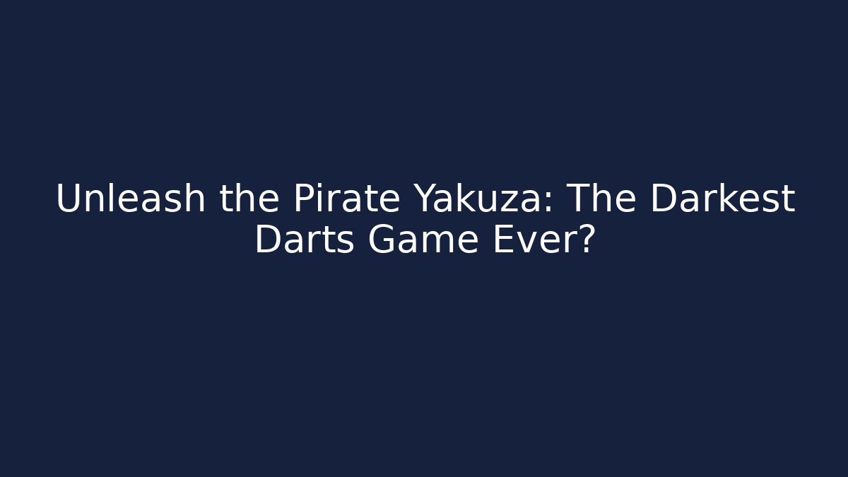 Unleash the Pirate Yakuza: The Darkest Darts Game Ever?