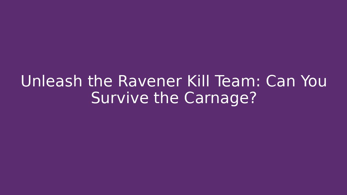 Unleash the Ravener Kill Team: Can You Survive the Carnage?