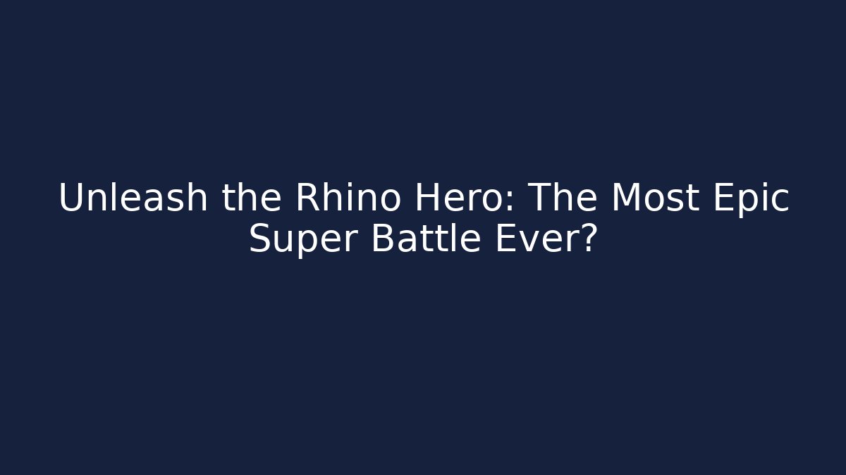 Unleash the Rhino Hero: The Most Epic Super Battle Ever?