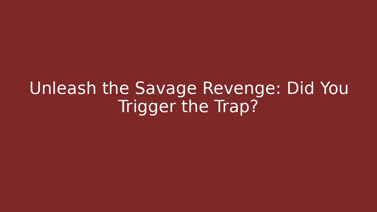 Unleash the Savage Revenge: Did You Trigger the Trap?