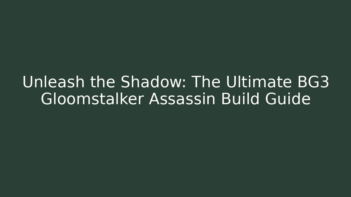 Unleash the Shadow: The Ultimate BG3 Gloomstalker Assassin Build Guide