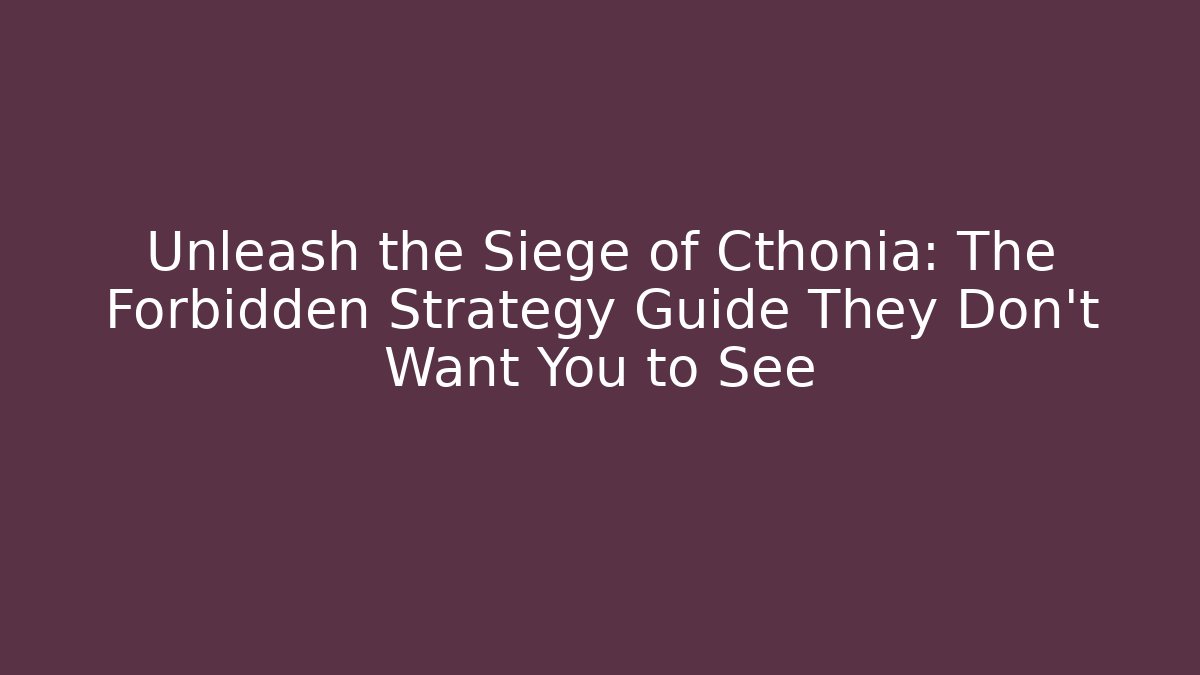 Unleash the Siege of Cthonia: The Forbidden Strategy Guide They Don't Want You to See