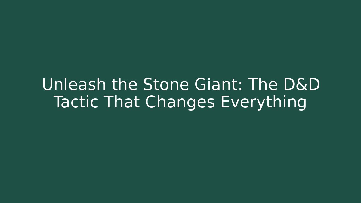 Unleash the Stone Giant: The D&D Tactic That Changes Everything
