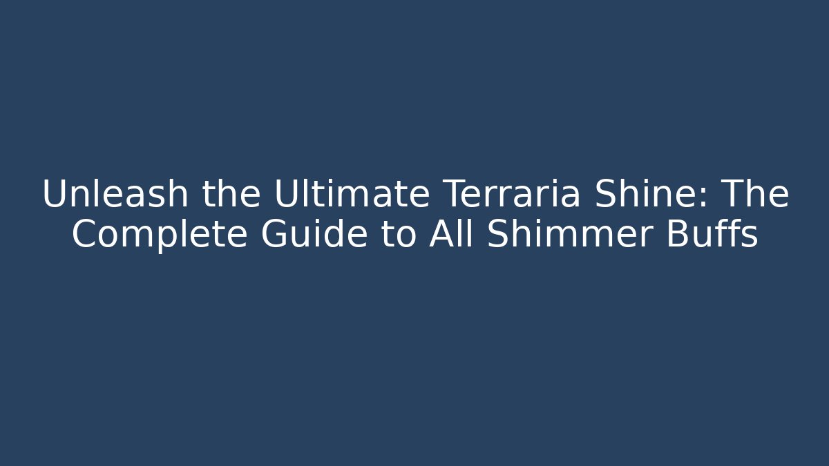 Unleash the Ultimate Terraria Shine: The Complete Guide to All Shimmer Buffs