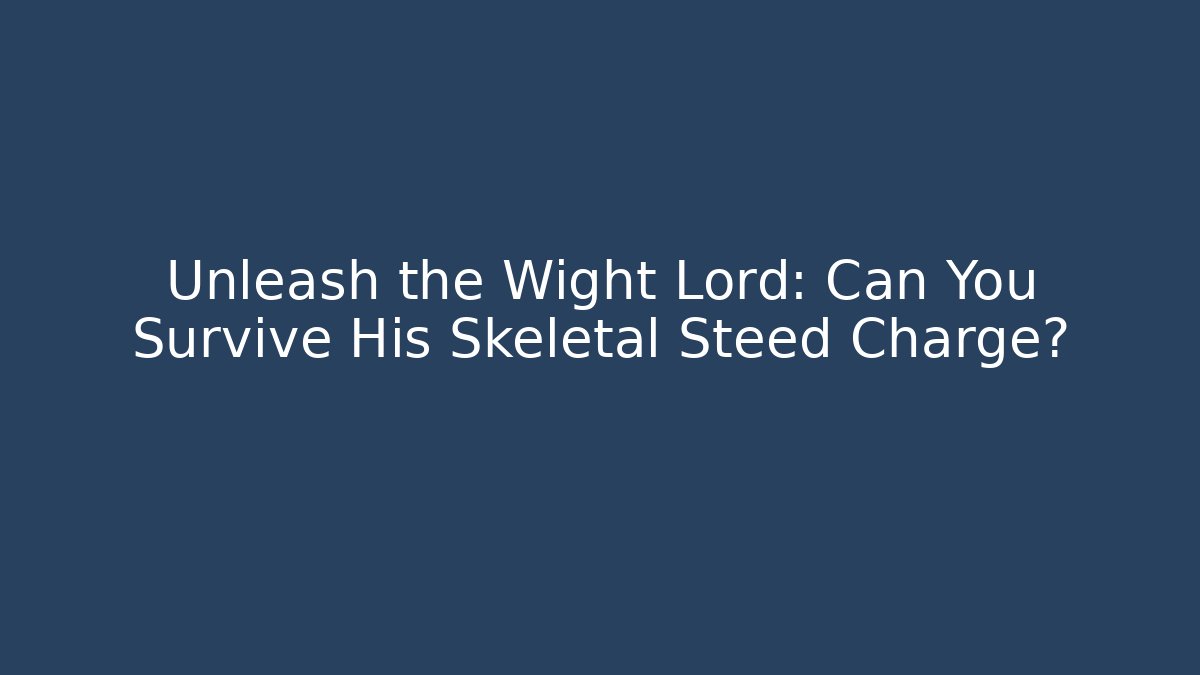 Unleash the Wight Lord: Can You Survive His Skeletal Steed Charge?
