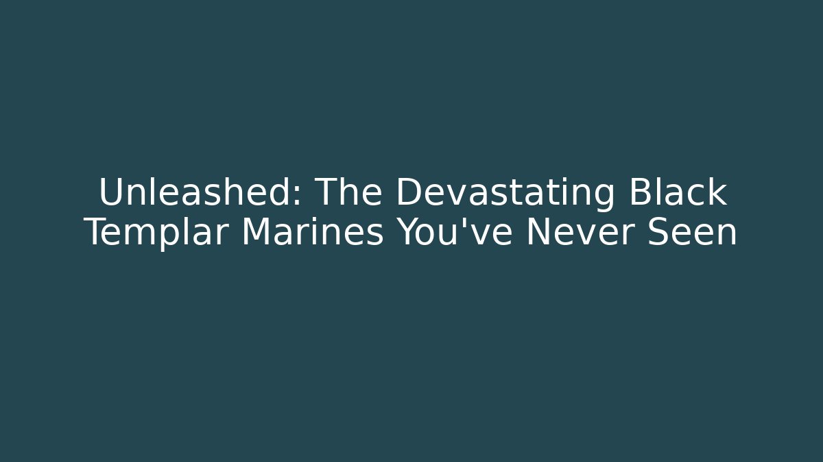 Unleashed: The Devastating Black Templar Marines You’ve Never Seen