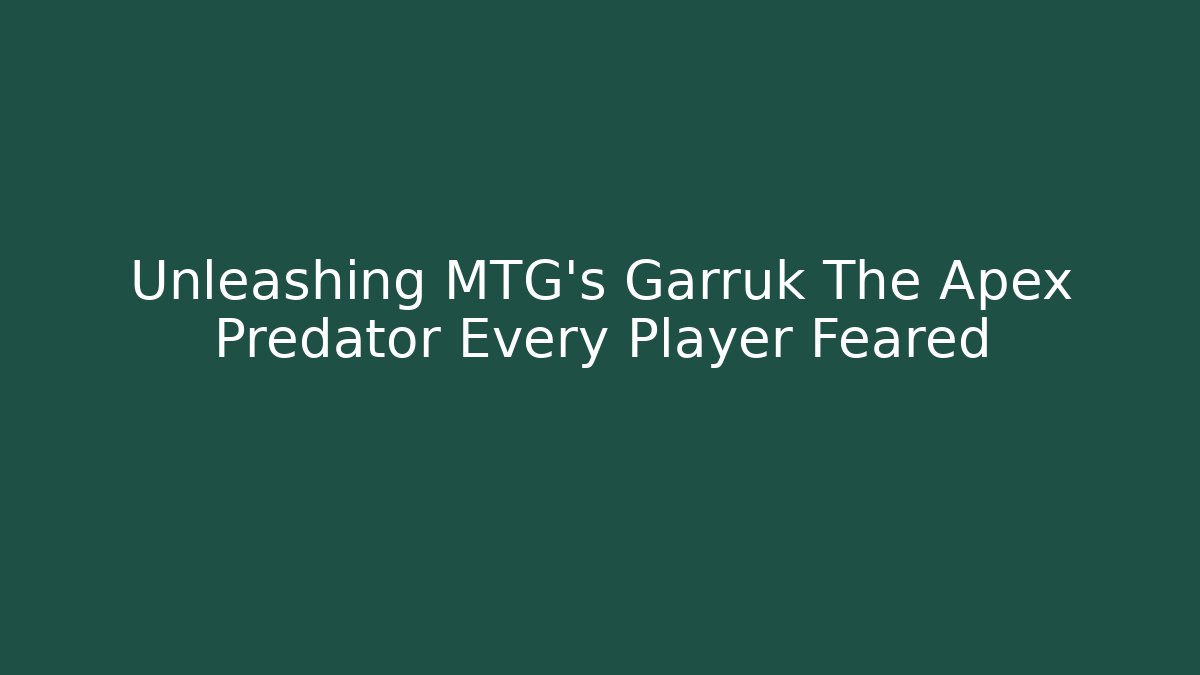 Unleashing MTG's Garruk The Apex Predator Every Player Feared