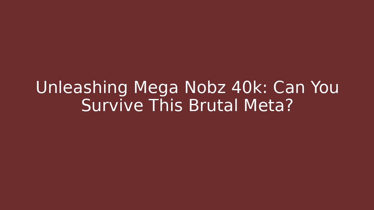 Unleashing Mega Nobz 40k: Can You Survive This Brutal Meta? - The Family Holidays