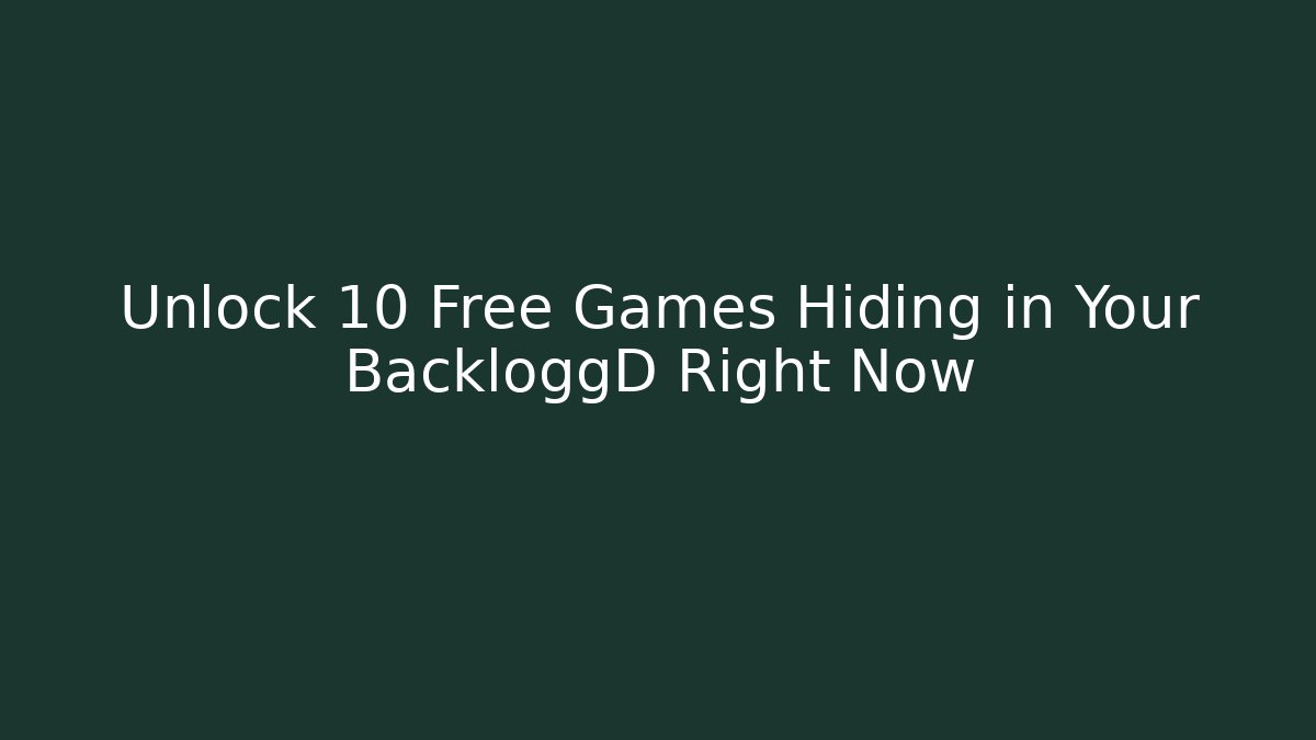Unlock 10 Free Games Hiding in Your BackloggD Right Now