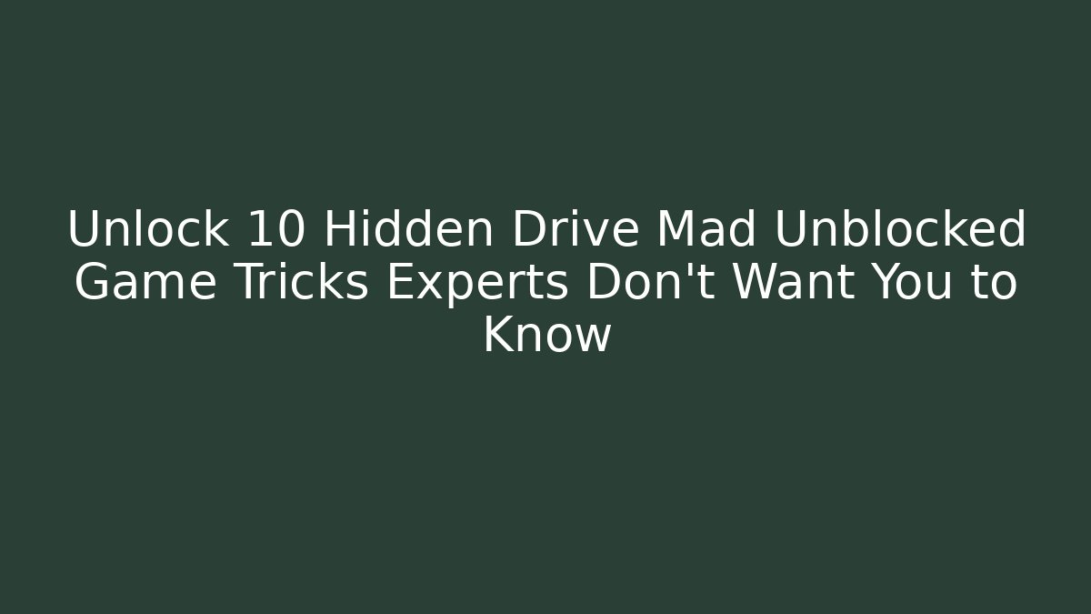 Unlock 10 Hidden Drive Mad Unblocked Game Tricks Experts Don’t Want You to Know