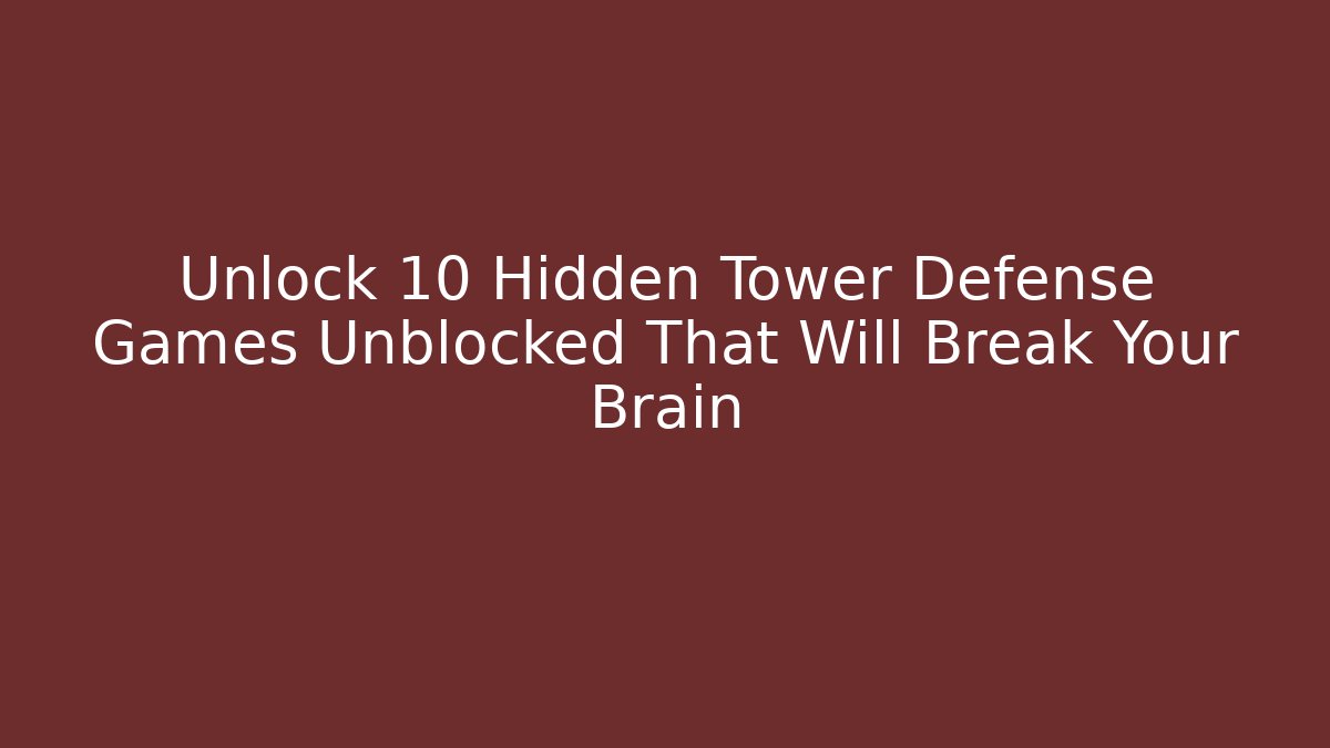 Unlock 10 Hidden Tower Defense Games Unblocked That Will Break Your Brain