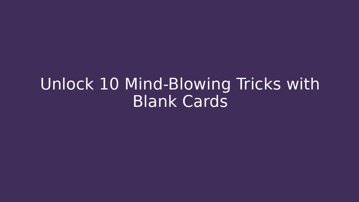 Unlock 10 Mind-Blowing Tricks with Blank Cards - The Family Holidays
