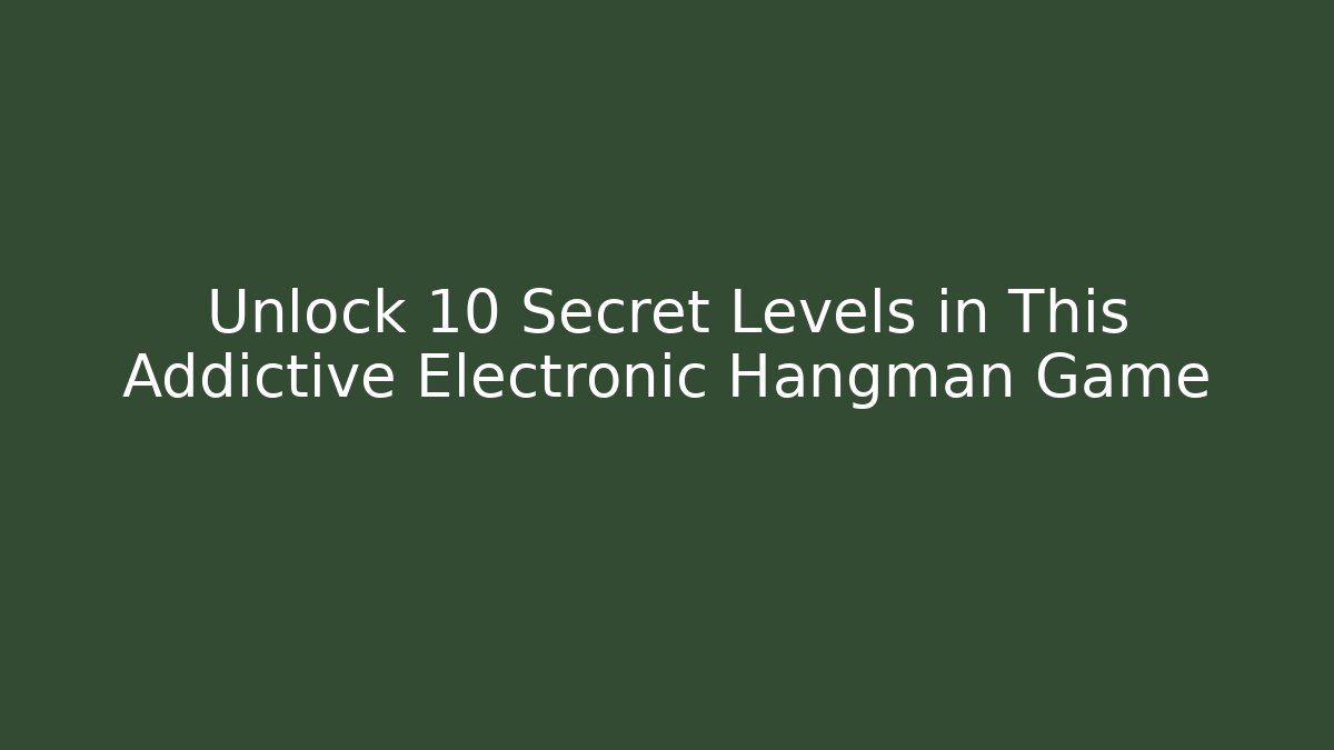 Unlock 10 Secret Levels in This Addictive Electronic Hangman Game
