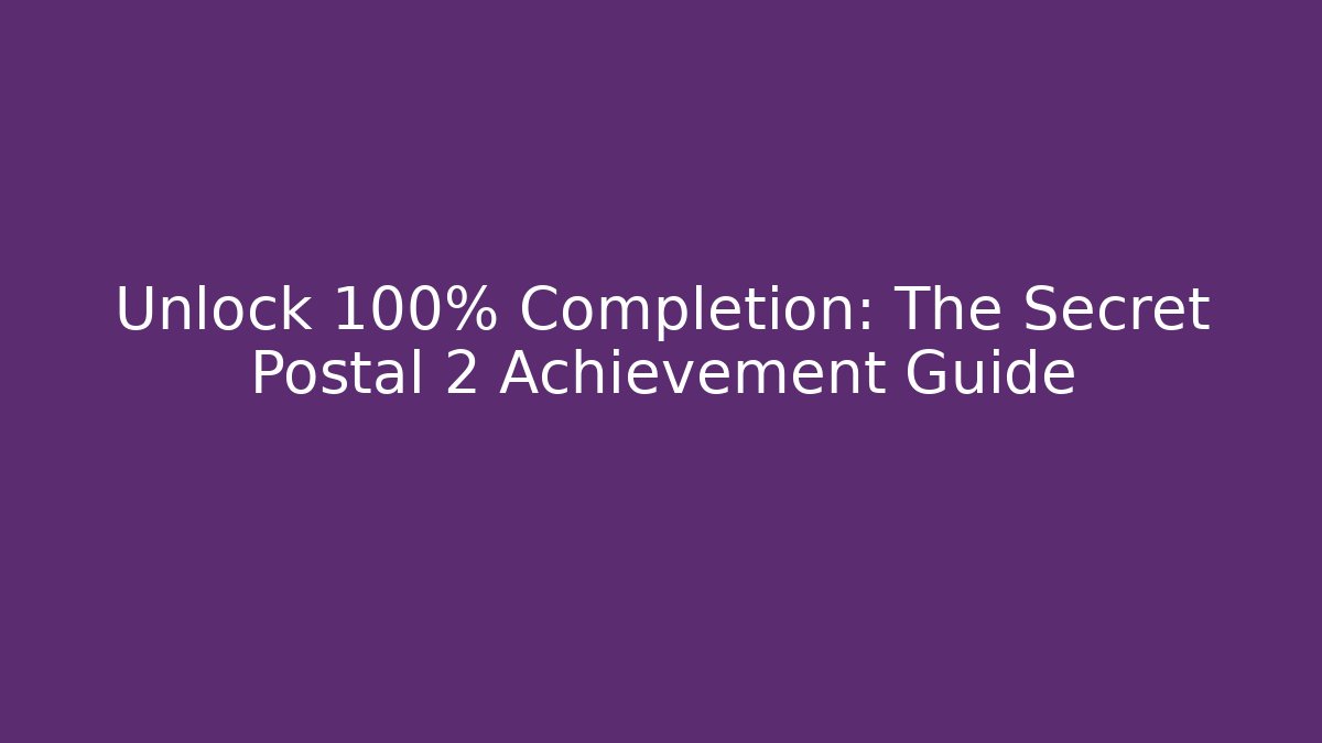 Unlock 100% Completion: The Secret Postal 2 Achievement Guide