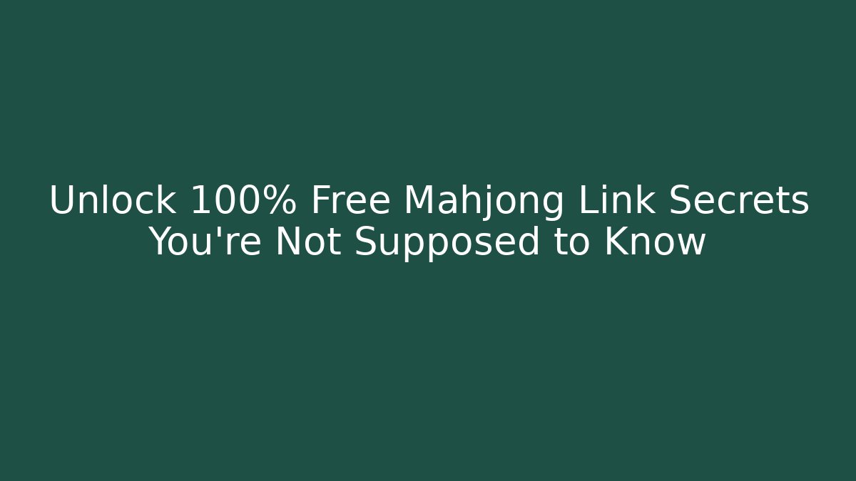 Unlock 100% Free Mahjong Link Secrets You’re Not Supposed to Know - The Family Holidays