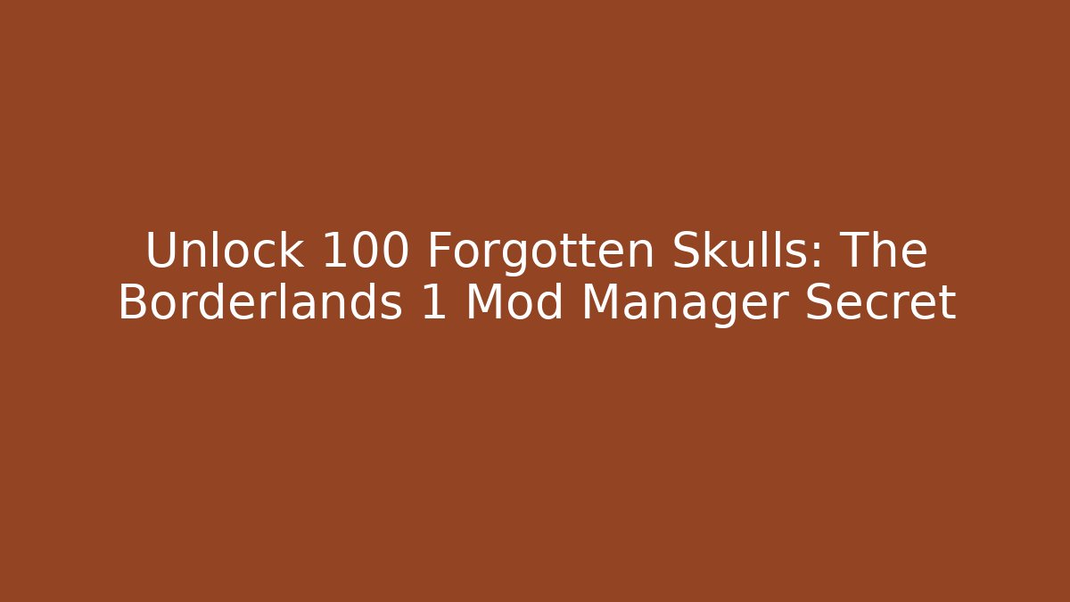 Unlock 100+ Forgotten Skulls: The Borderlands 1 Mod Manager Secret