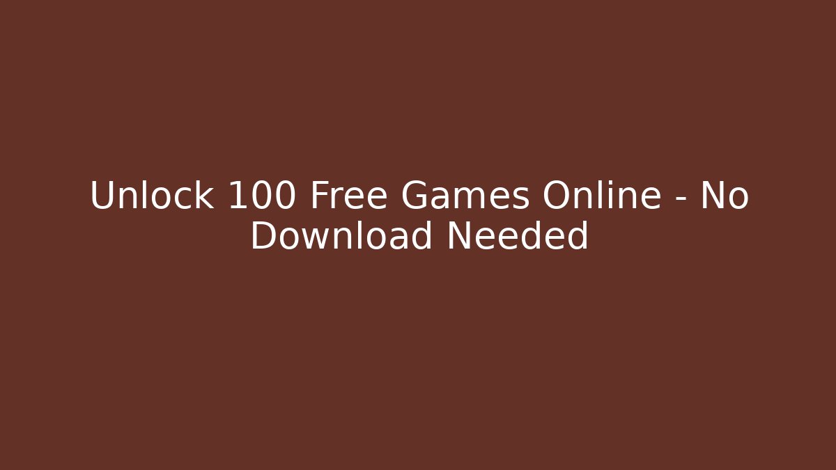 Unlock 100+ Free Games Online - No Download Needed