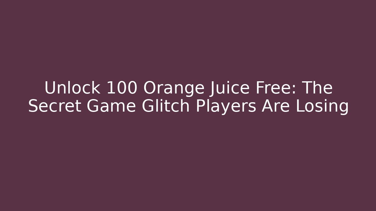 Unlock 100 Orange Juice Free: The Secret Game Glitch Players Are Losing