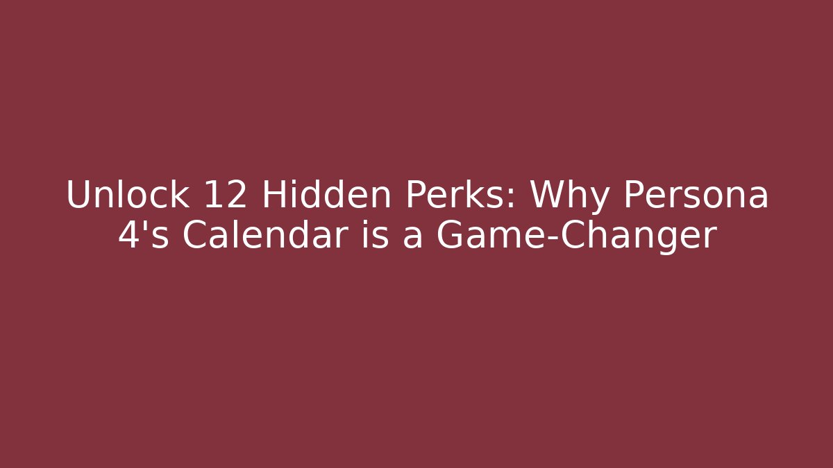 Unlock 12 Hidden Perks: Why Persona 4’s Calendar is a Game-Changer
