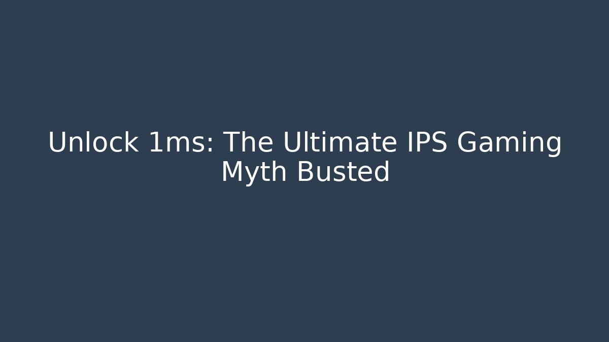 Unlock 1ms: The Ultimate IPS Gaming Myth Busted