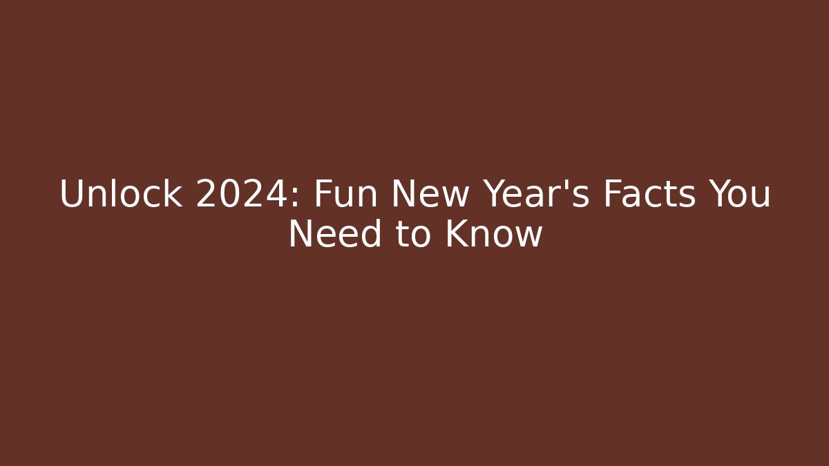 Unlock 2024: Fun New Year's Facts You Need to Know