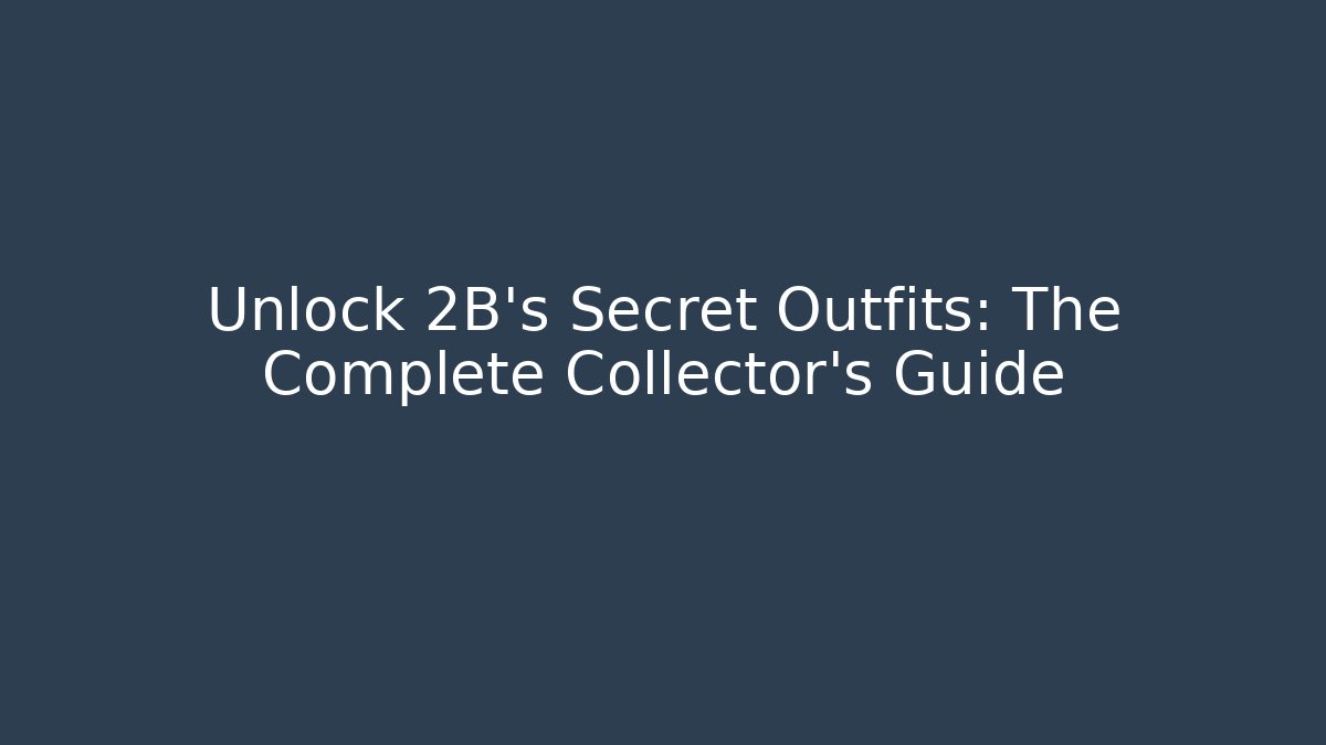Unlock 2B’s Secret Outfits: The Complete Collector’s Guide