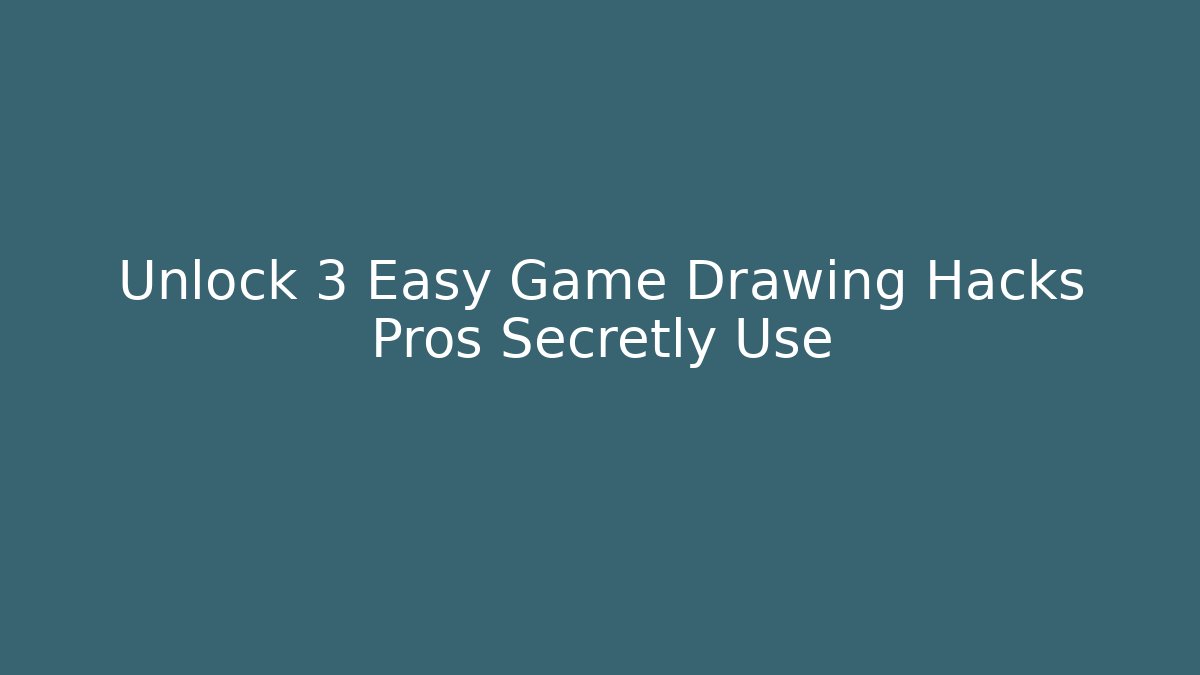 Unlock 3 Easy Game Drawing Hacks Pros Secretly Use