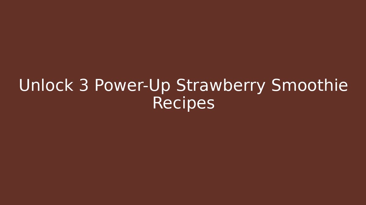 Unlock 3 Power-Up Strawberry Smoothie Recipes