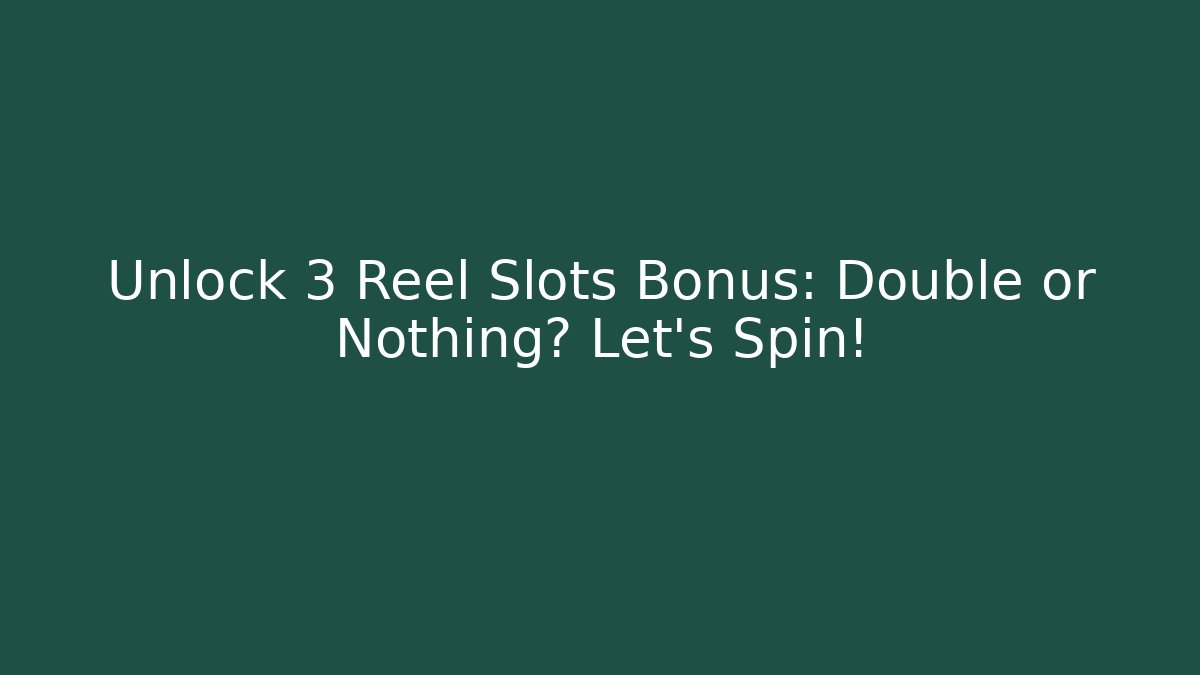 Unlock 3 Reel Slots Bonus: Double or Nothing? Let's Spin!
