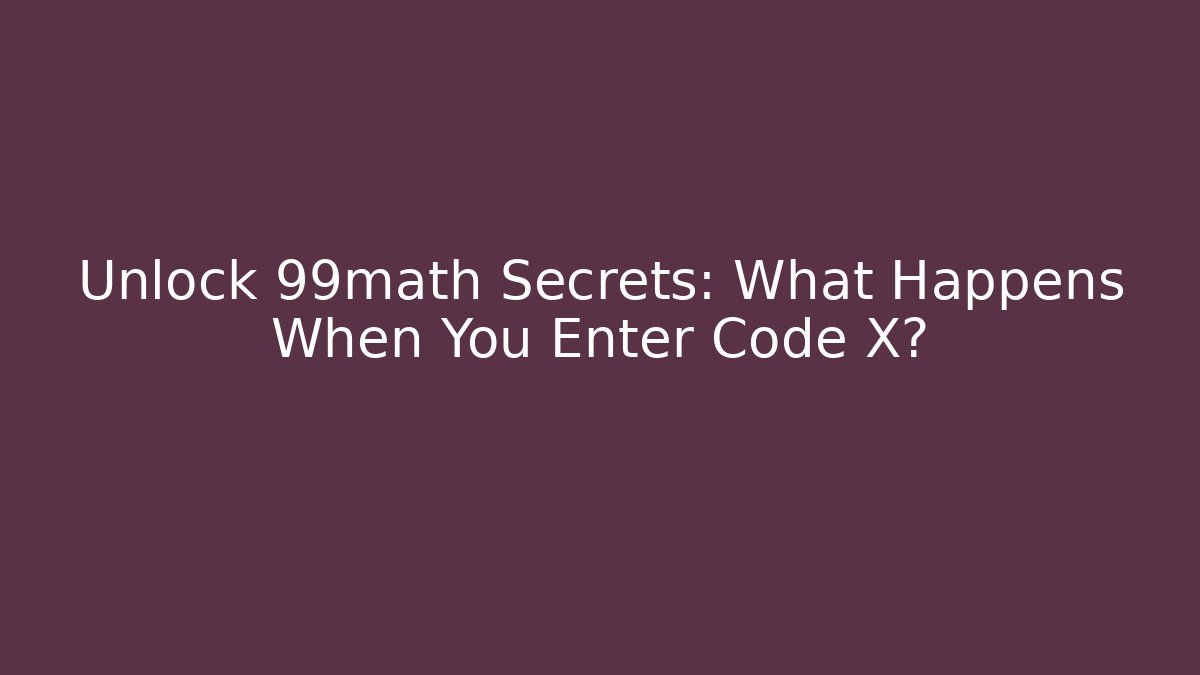 Unlock 99math Secrets: What Happens When You Enter Code X?