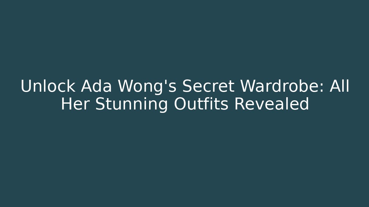 Unlock Ada Wong's Secret Wardrobe: All Her Stunning Outfits Revealed - The Family Holidays