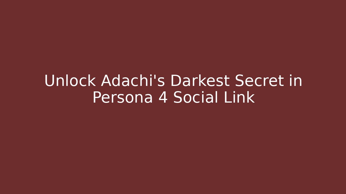 Unlock Adachi's Darkest Secret in Persona 4 Social Link