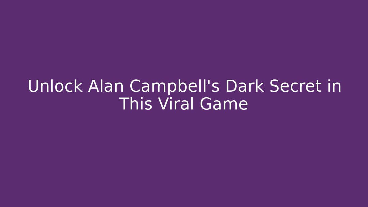 Unlock Alan Campbell's Dark Secret in This Viral Game