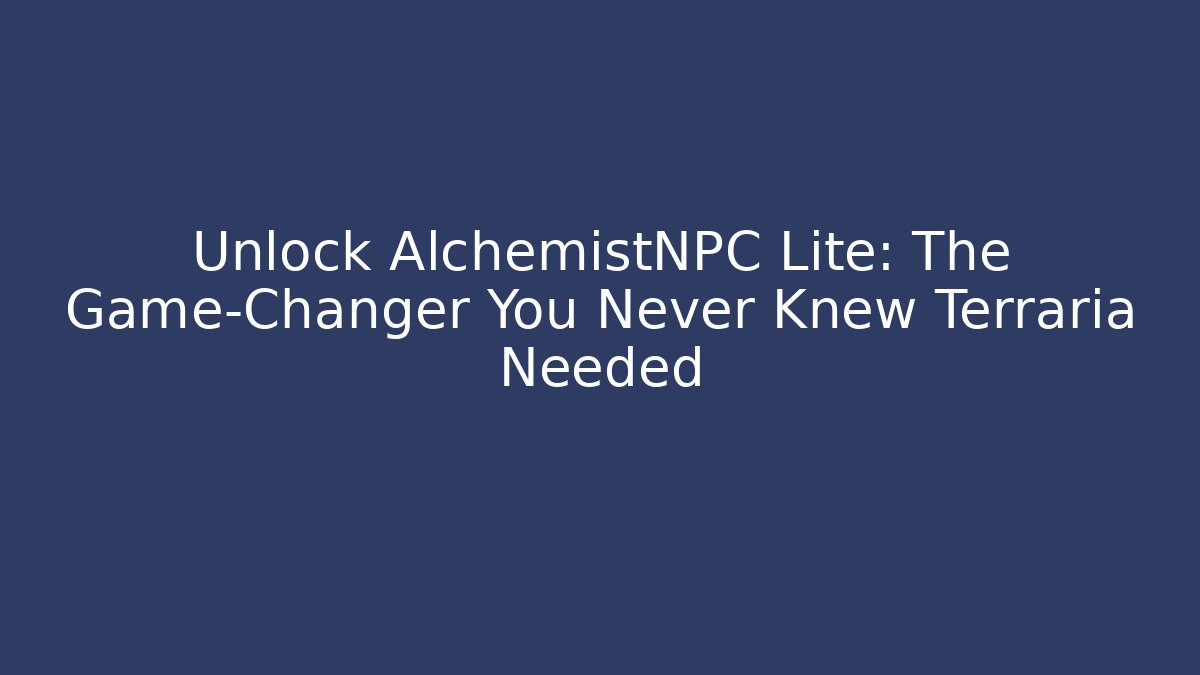 Unlock AlchemistNPC Lite: The Game-Changer You Never Knew Terraria Needed