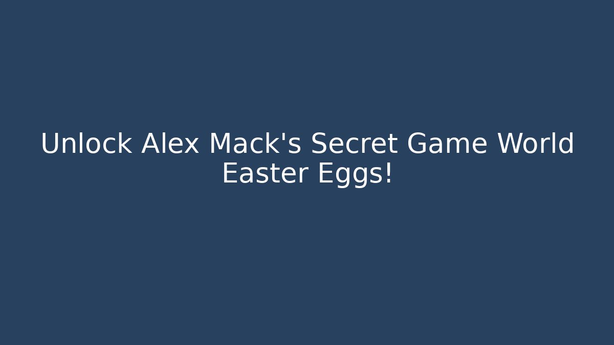 Unlock Alex Mack's Secret Game World Easter Eggs!