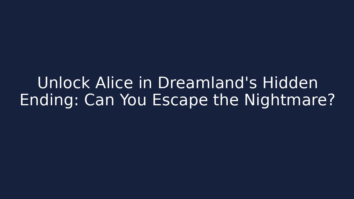 Unlock Alice in Dreamland's Hidden Ending: Can You Escape the Nightmare?
