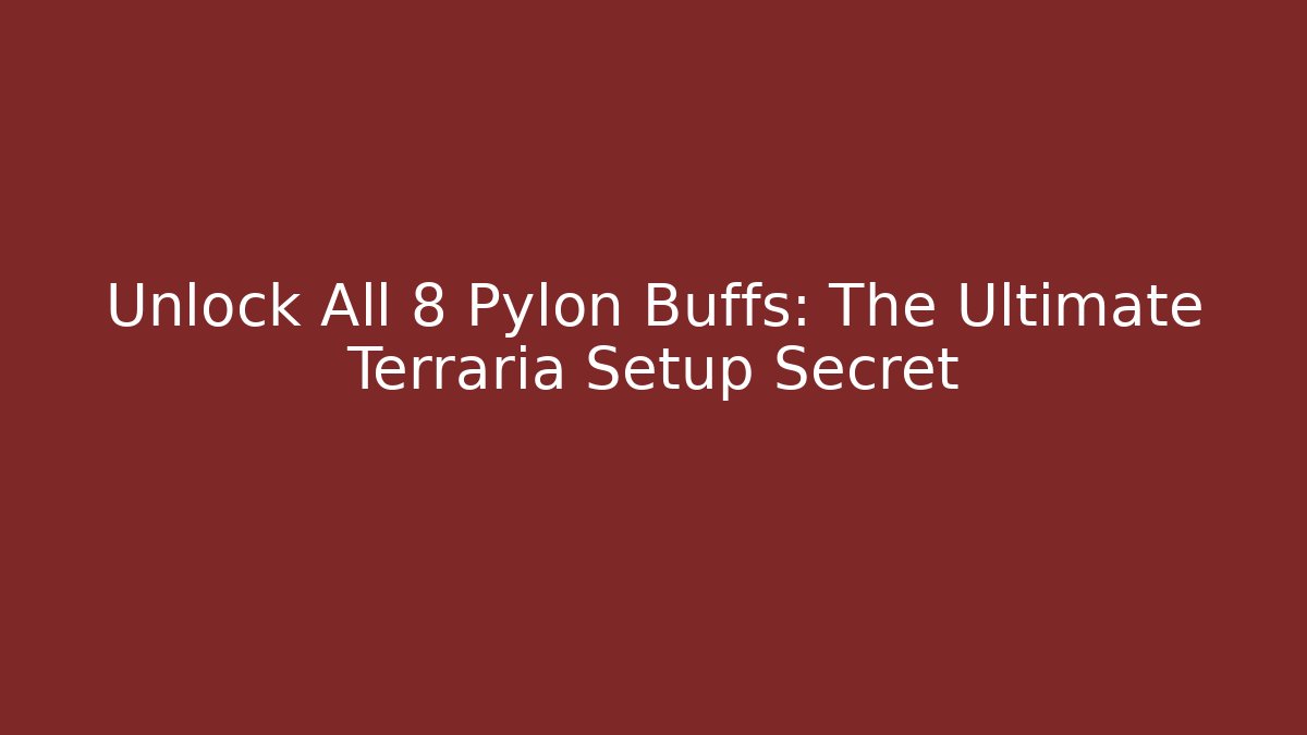 Unlock All 8 Pylon Buffs: The Ultimate Terraria Setup Secret