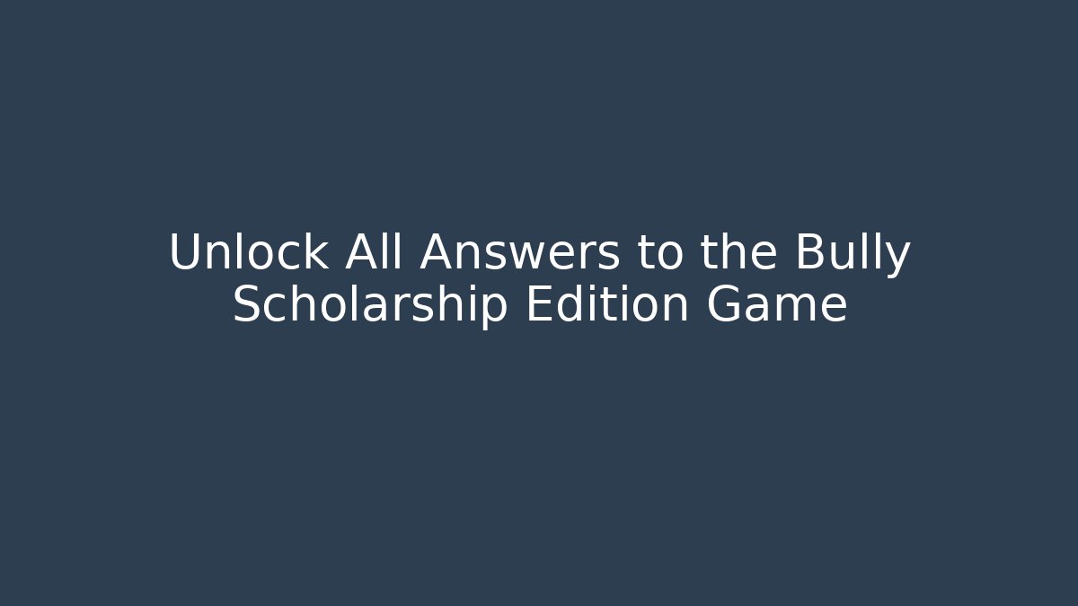 Unlock All Answers to the Bully Scholarship Edition Game