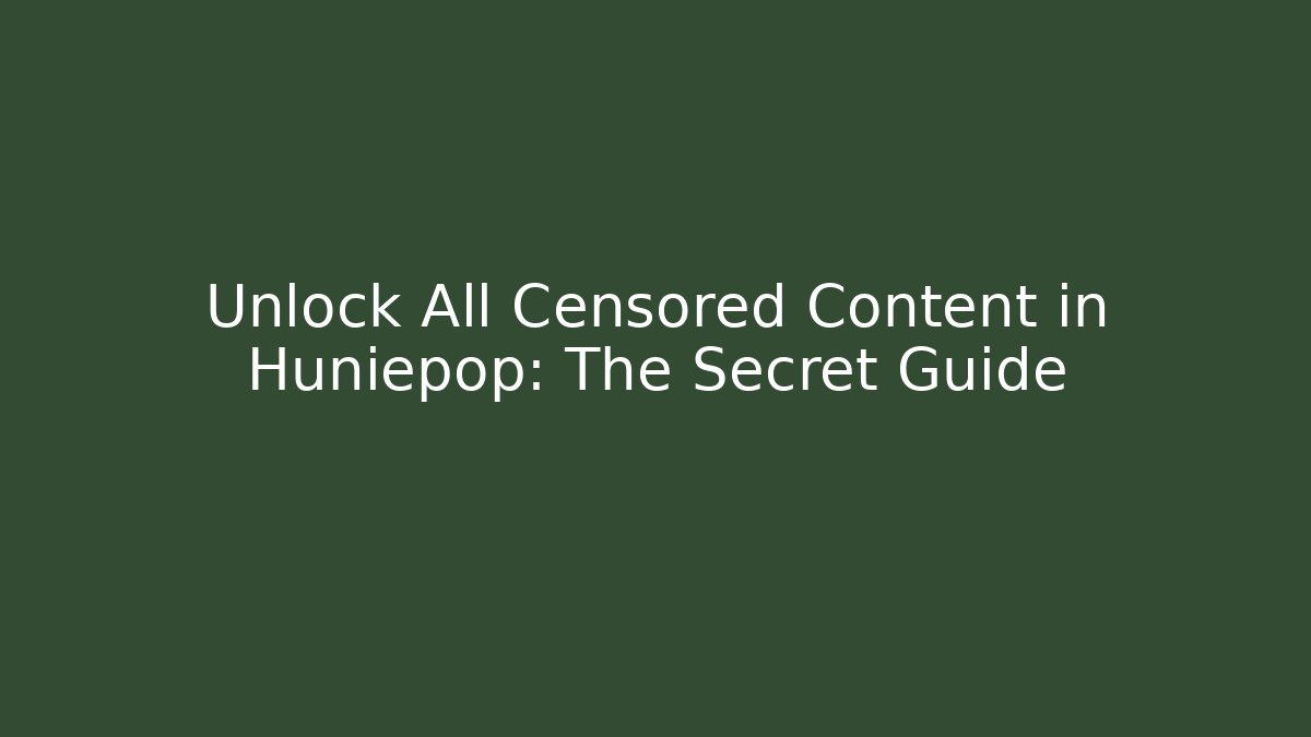 Unlock All Censored Content in Huniepop: The Secret Guide