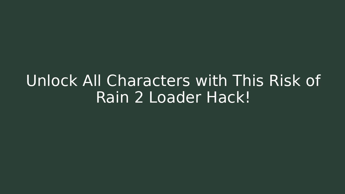 Unlock All Characters with This Risk of Rain 2 Loader Hack!