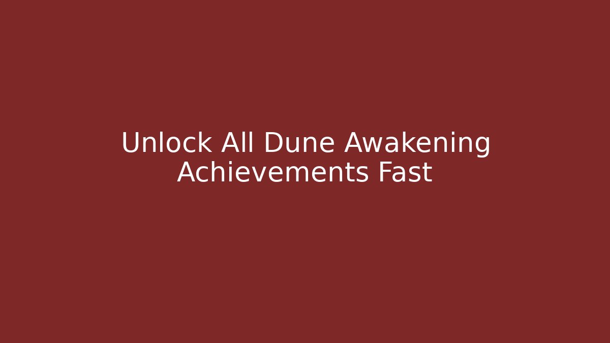 Unlock All Dune Awakening Achievements Fast