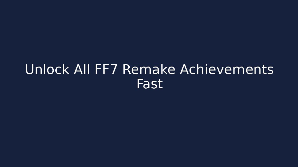 Unlock All FF7 Remake Achievements Fast