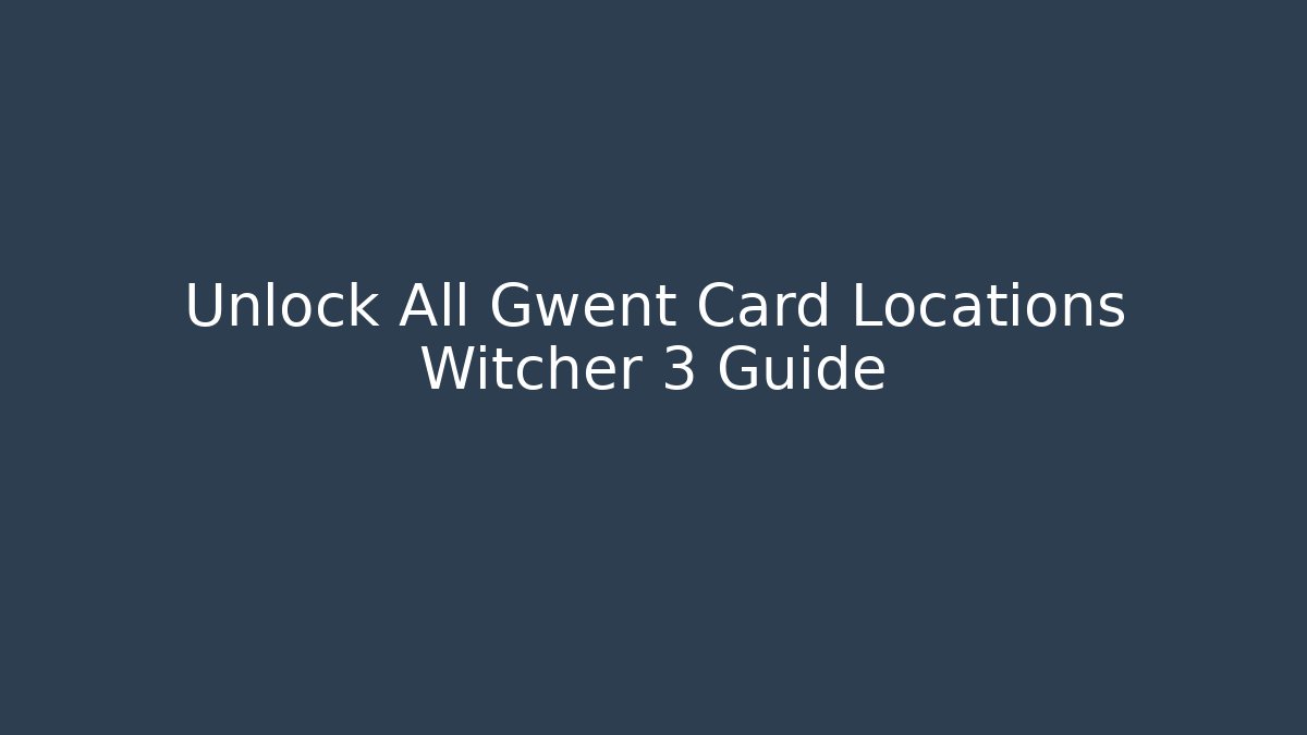 Unlock All Gwent Card Locations Witcher 3 Guide