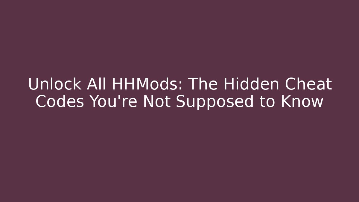 Unlock All HHMods: The Hidden Cheat Codes You’re Not Supposed to Know