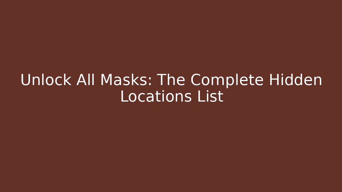 Unlock All Masks: The Complete Hidden Locations List